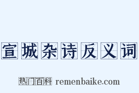 宣城杂诗反义词是什么意思的图片